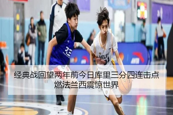 经典战回望两年前今日库里三分四连击点燃法兰西震惊世界